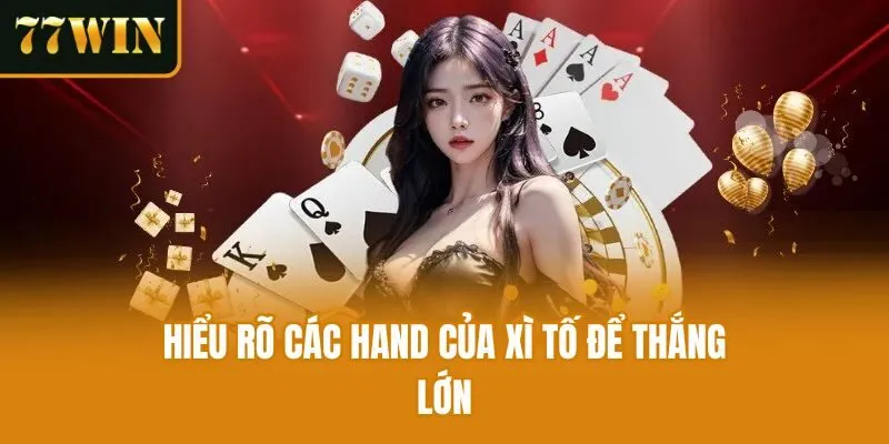 Hiểu rõ các hand của xì tố để thắng lớn