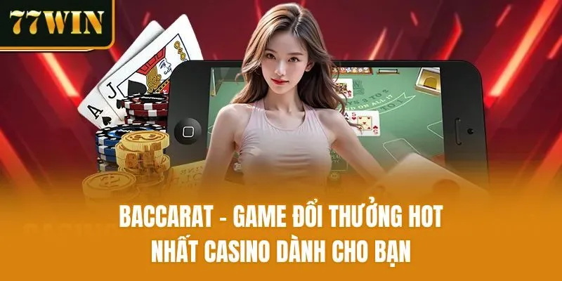 Baccarat - Game đổi thưởng hot nhất Casino dành cho bạn
