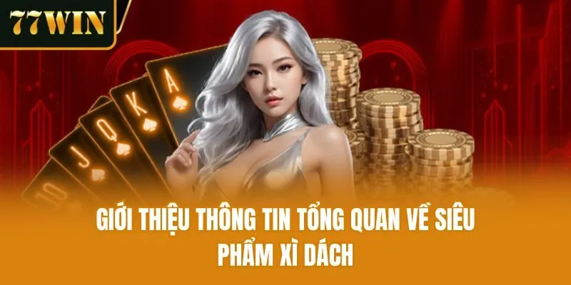 Giới thiệu thông tin tổng quan về siêu phẩm xì dách