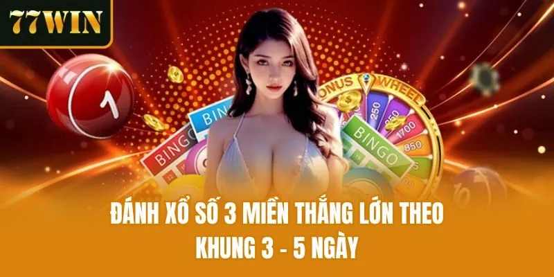 Đánh xổ số 3 miền thắng lớn theo khung 3 - 5 ngày