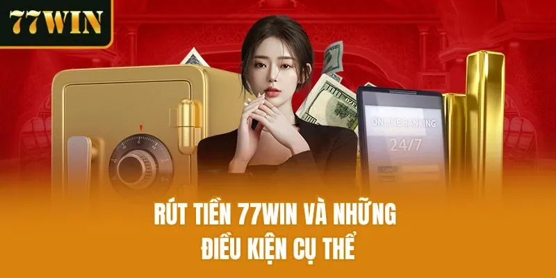 Rút tiền 77win và những điều kiện cụ thể