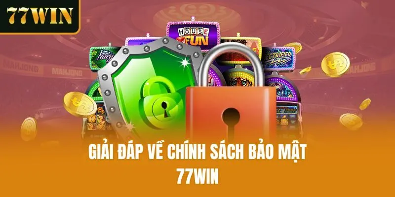 Giải đáp về chính sách bảo mật 77win