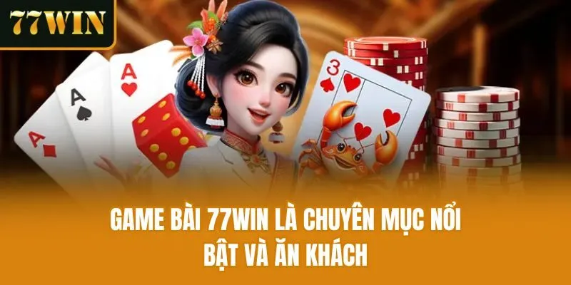 Game bài 77win là chuyên mục nổi bật và ăn khách