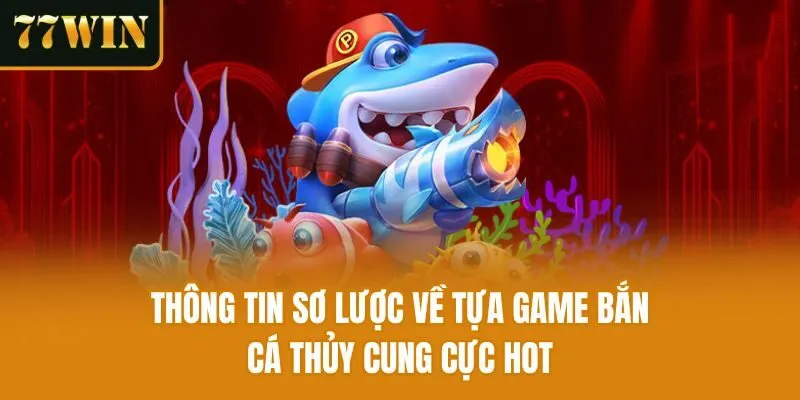 Thông tin sơ lược về tựa game Bắn cá thủy cung cực hot