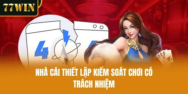 Nhà cái thiết lập kiểm soát chơi có trách nhiệm