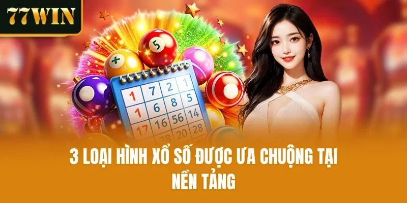 3 loại hình xổ số được ưa chuộng tại nền tảng