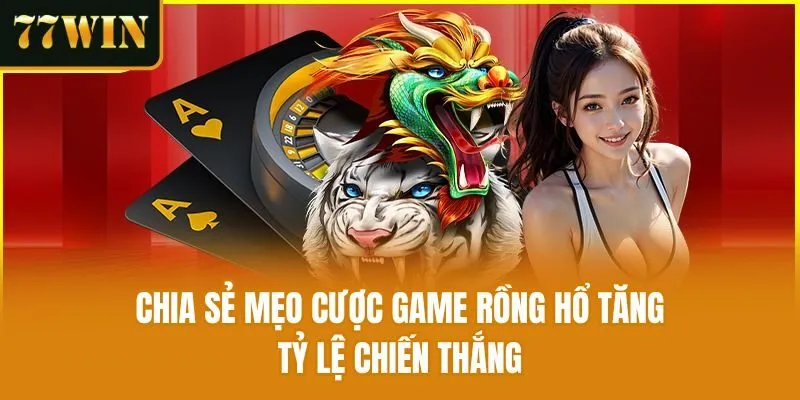 Chia sẻ mẹo cược game Rồng Hổ tăng tỷ lệ chiến thắng
