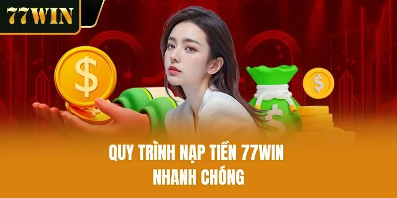 Quy trình nạp tiền 77win nhanh chóng