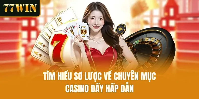 Tìm hiểu sơ lược về chuyên mục Casino đầy hấp dẫn
