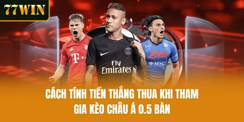 Cách tính tiền thắng thua khi tham gia kèo châu Á 0.5 bàn