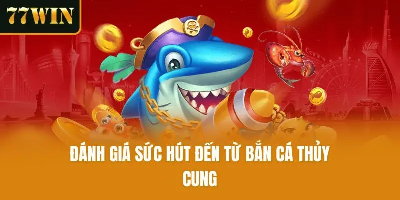 Đánh giá sức hút đến từ Bắn cá thủy cung