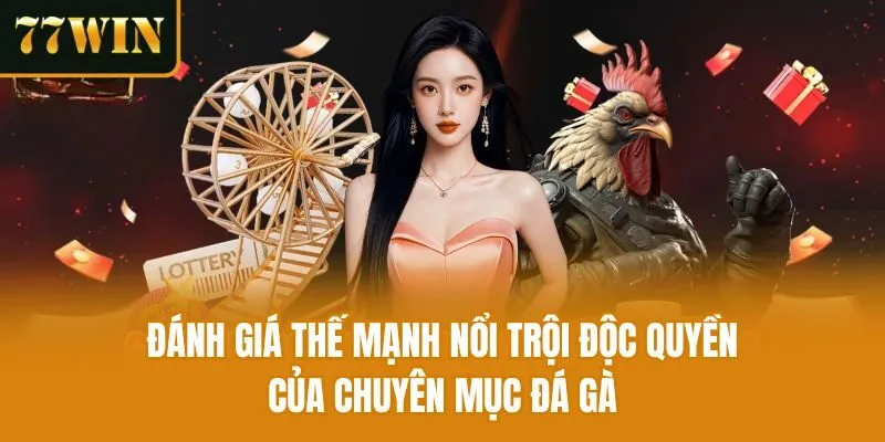 Đánh giá thế mạnh nổi trội độc quyền của chuyên mục Đá Gà