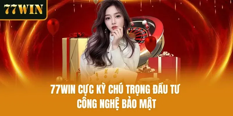 77Win cực kỳ chú trọng đầu tư công nghệ bảo mật